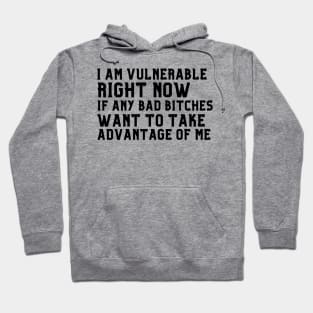 I am Very Vulnerable Right Now -Funny Saying Hoodie